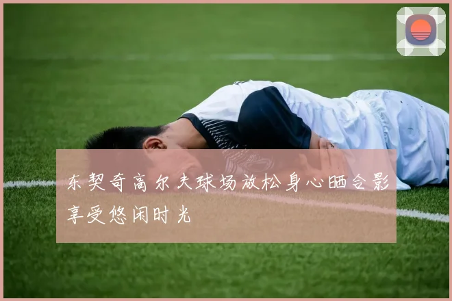 东契奇高尔夫球场放松身心晒合影享受悠闲时光