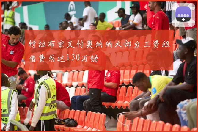 特拉布宗支付奥纳纳大部分工资租借费或达130万镑